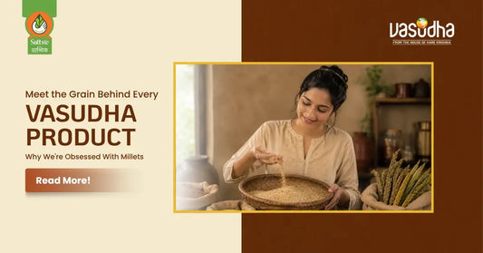 Meet the Grain Behind Every Vasudha Product: Why We're Obsessed With Millets